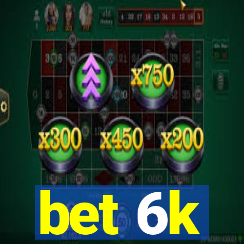 bet 6k